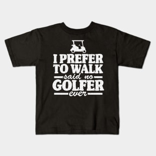 I Prefer To Walk Quote Funny Golfing Golfer Gift Kids T-Shirt